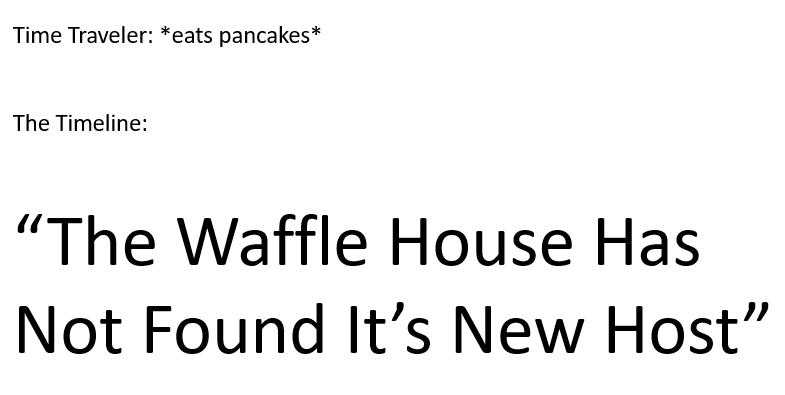 Time Traveler: Eats pancakes The Timeline: meme