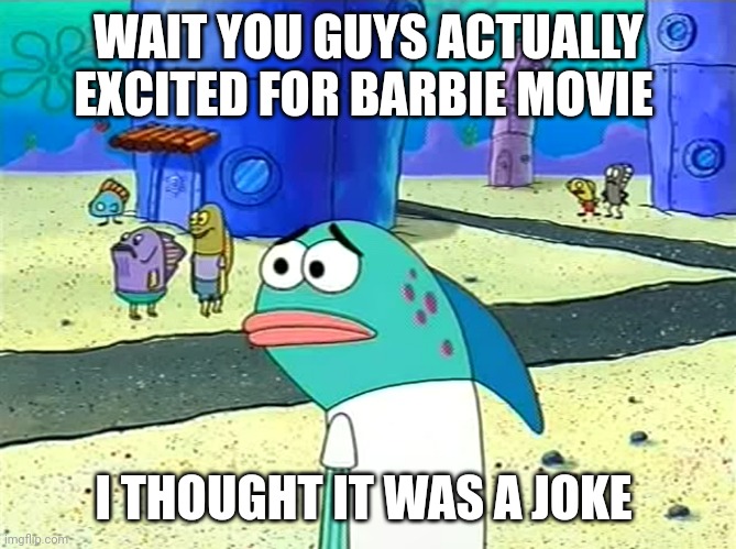 Wait you guys actually excited for Barbie movie meme