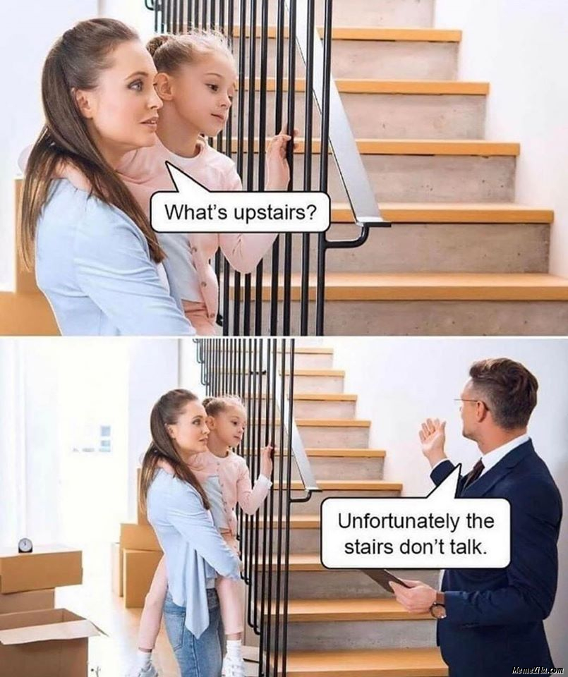 Whats upstairs Unfortunately stairs dont talk meme