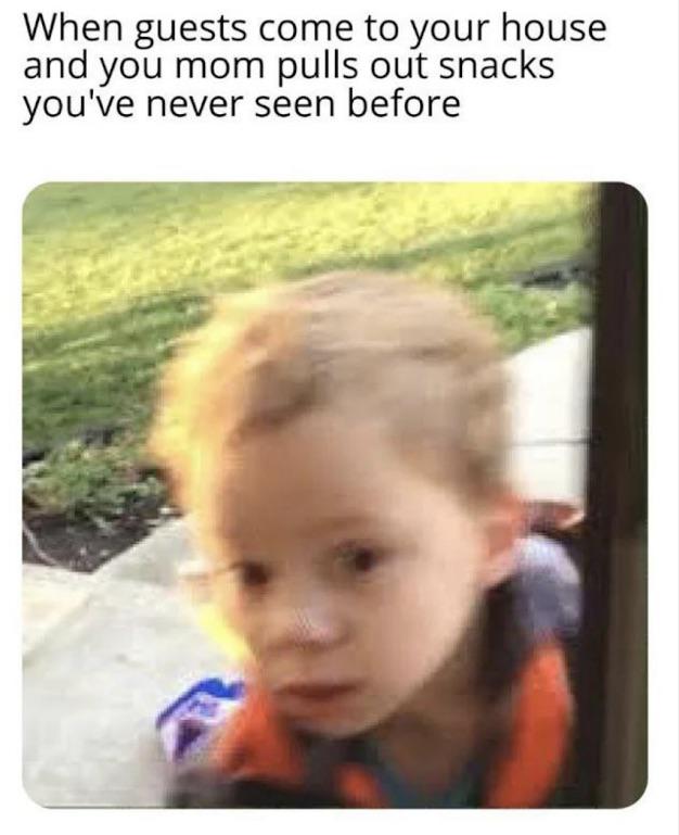 When guests come to your house and your mom pulls out snacks you've never seen before meme