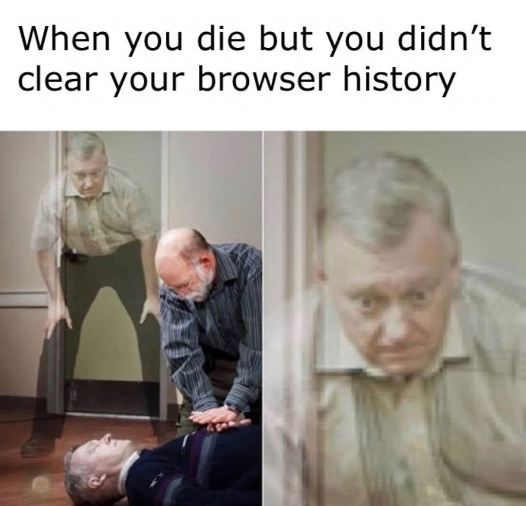 When you die but you didn't clear your browser history meme