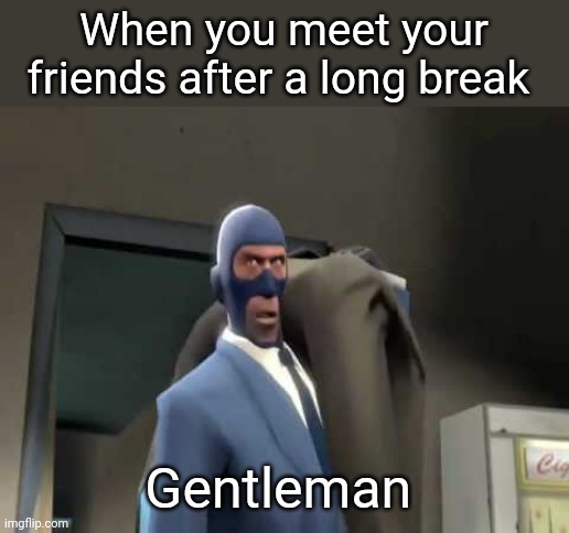 When you meet your friends after a long break Gentleman meme