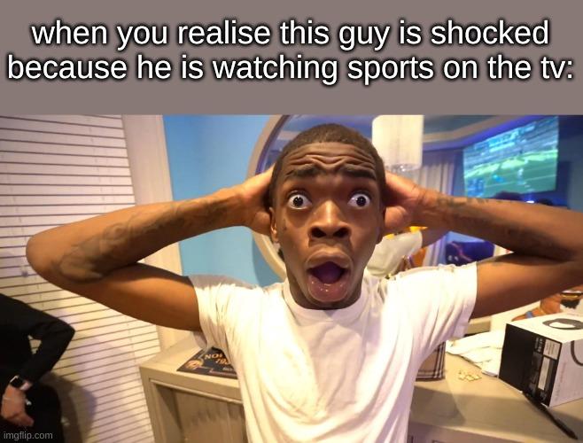 When you realise this guy is shocked because he is watching sports on the TV meme