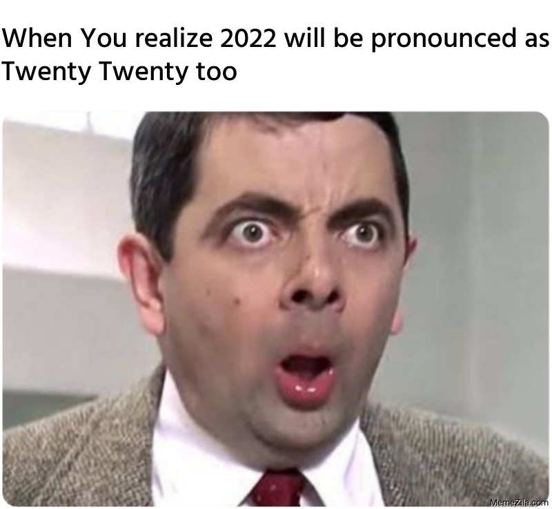 When You realize 2022 will be pronounced as Twenty Twenty too meme