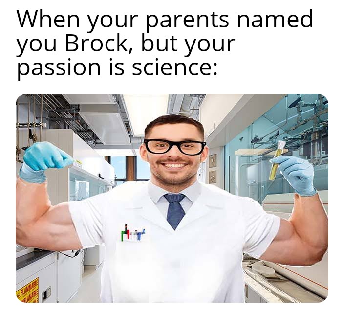 When your parents names you Brock, but your passion is science meme