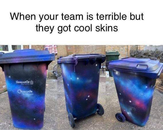 When your team is terrible but they got cool skins meme
