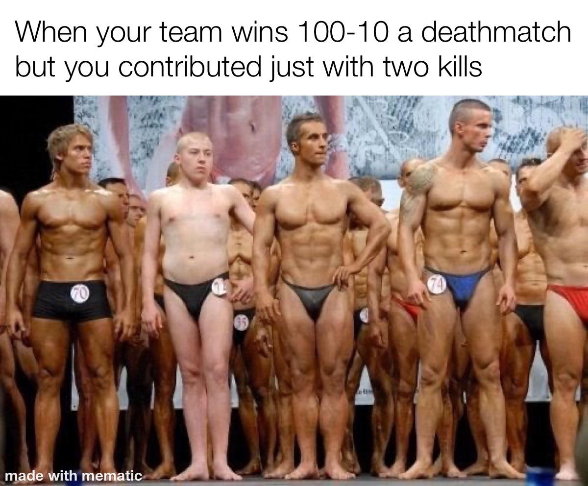 When you're team wins 100-10 a deathmatch but you contributed just 2 kills meme