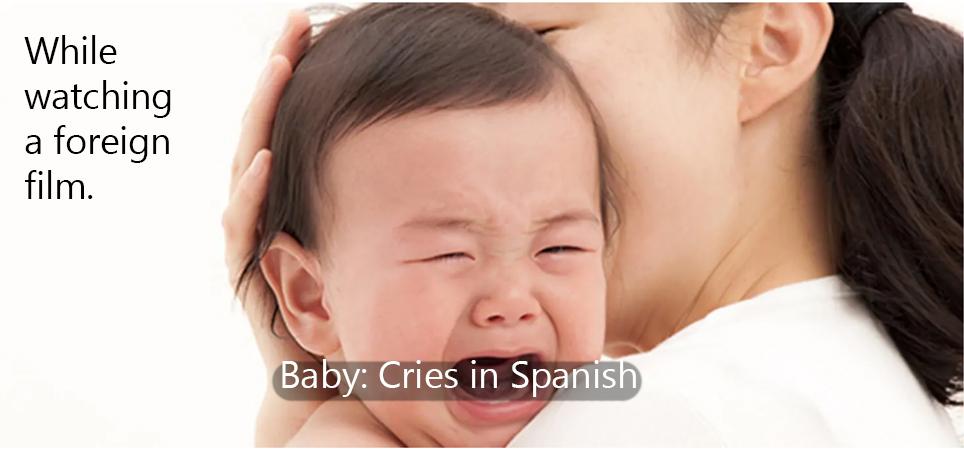 While watching a foreign film Baby: Crying in Spanish meme