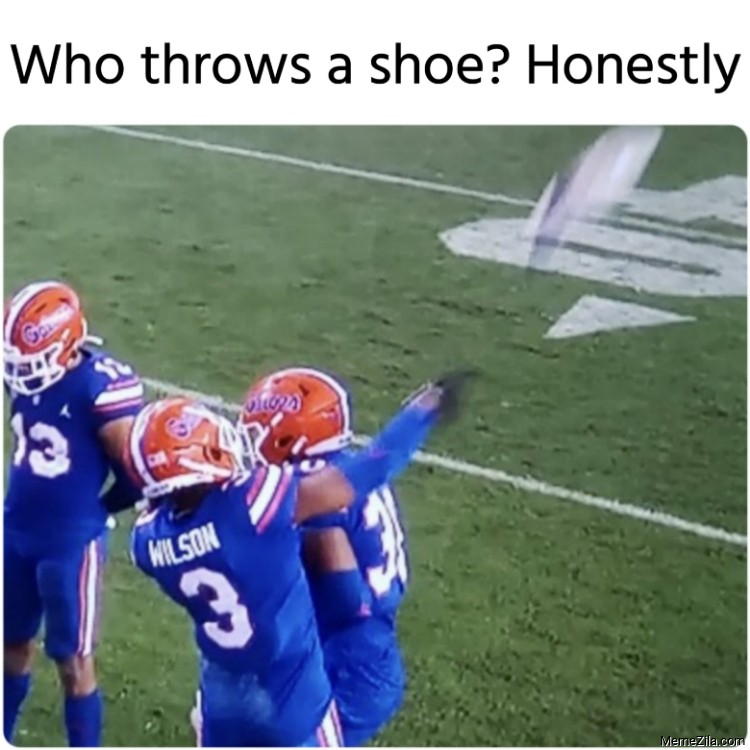 Who throws a shoe Honestly meme