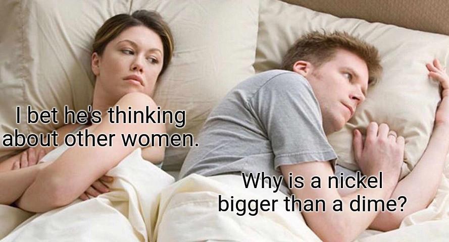 Why is a nickel bigger than a dime? meme