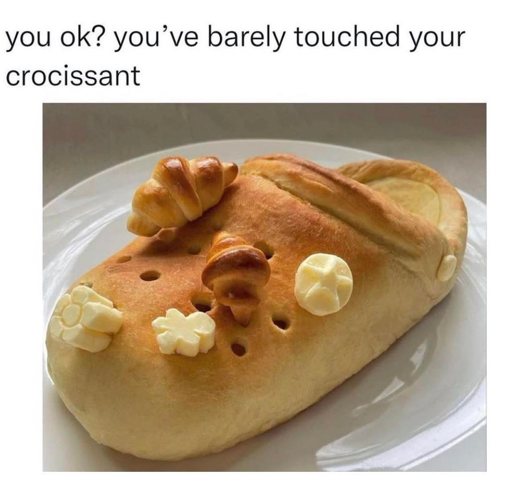 You ok? you've barely touched your crocissant meme