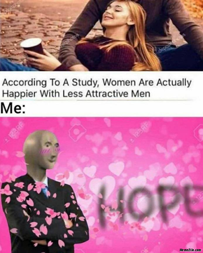 According to a study Women are actually happier with less attractive men meme