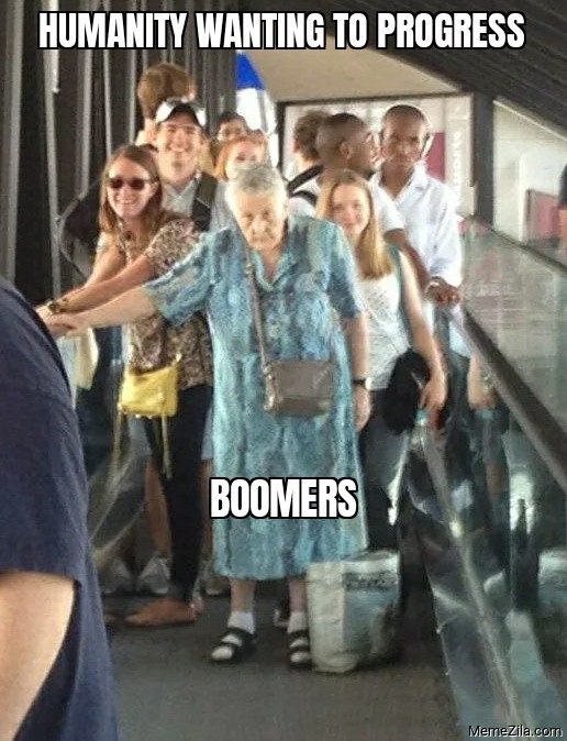 Humanity wanting to progress Meanwhile boomers meme