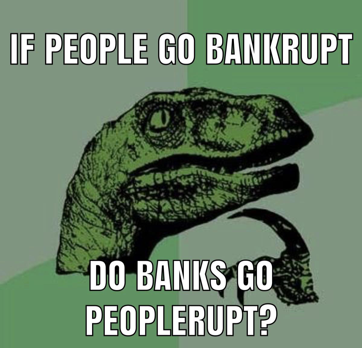 If people go bankrupt Do banks go peoplerupt? meme