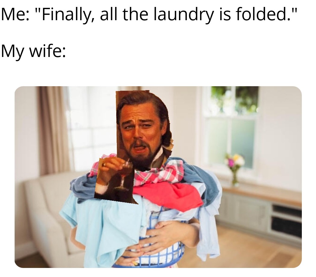 Me: Finally all the laundry is folded My wife: meme