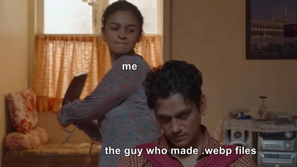 Me The guy who made .webp files meme
