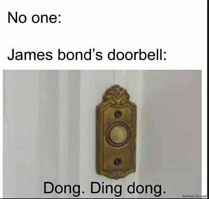 No one: James Bond's doorbell: Dong. Ding Dong. meme