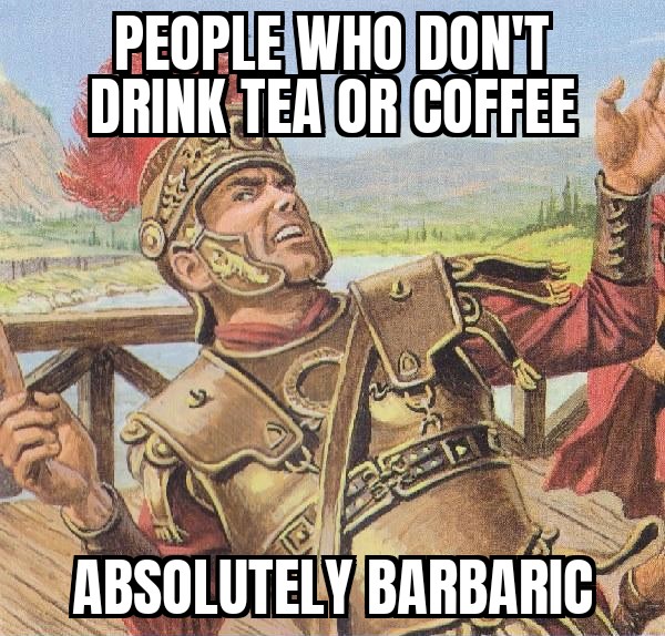 People who don't drink tea or coffee meme