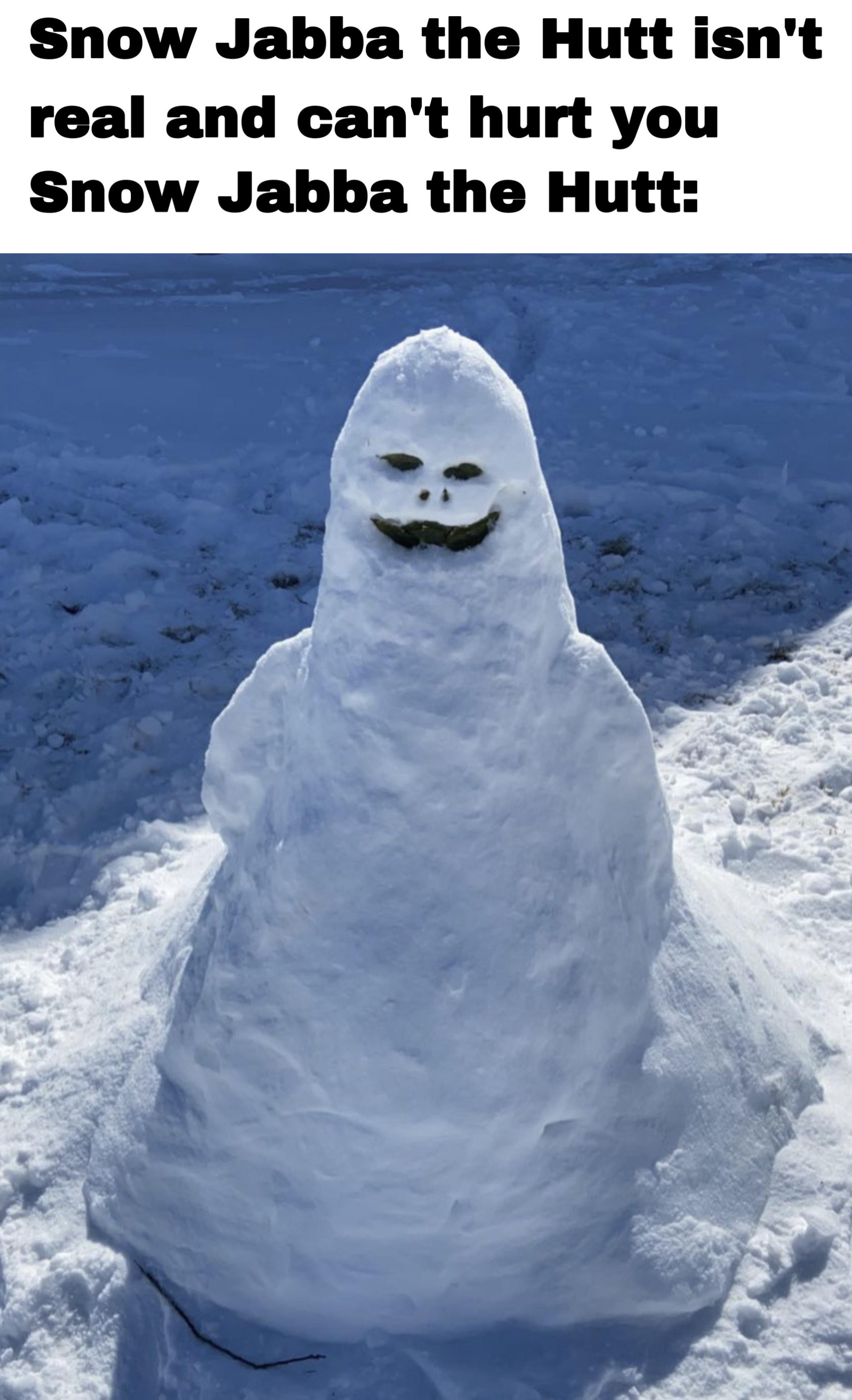 Snow Jabba the Hutt isn't real and can't hurt you meme