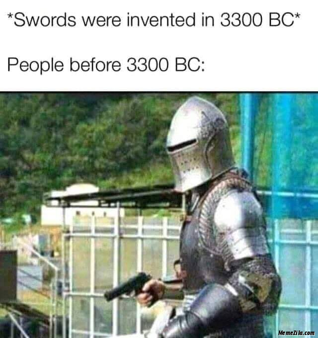 Swords were invented in 3300 BC People before 3300 BC meme