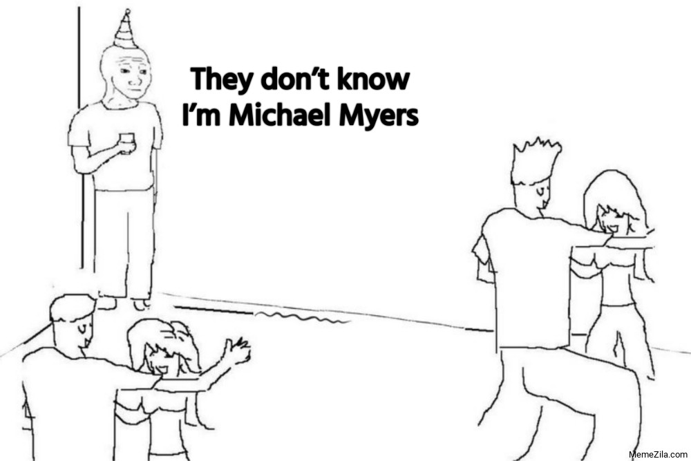 They don’t know I’m Michael Myers meme