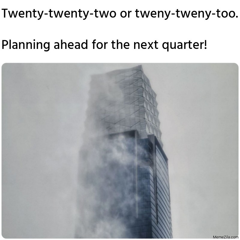 Twenty-twenty-two or tweny-tweny-too. Planning ahead for the next quarter! meme