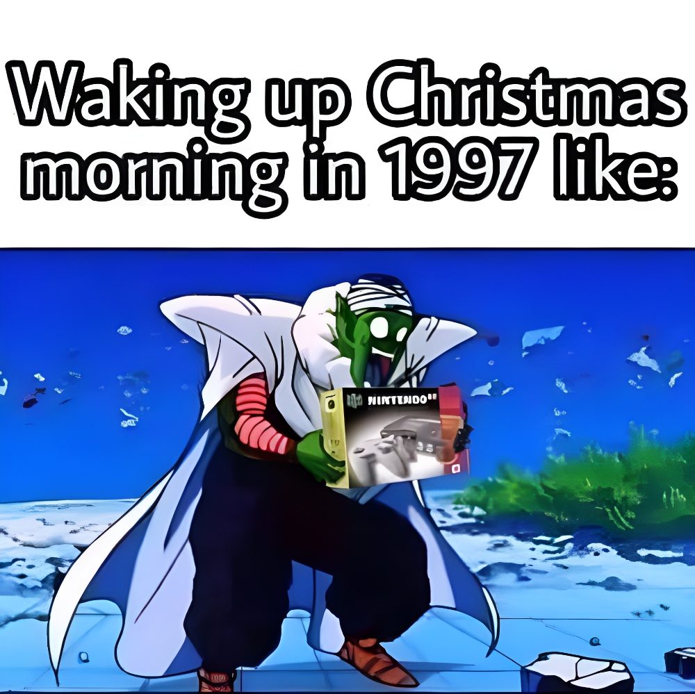 Waking up Christmas morning in 1997 like meme