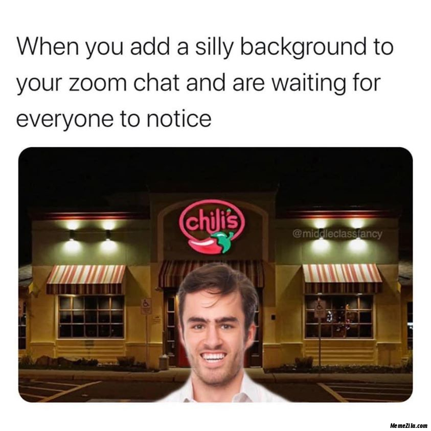 When you add a silly background in zoom chat and waiting for everyone to notice meme