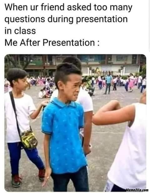 When your friend asked too many questions during presentation in class meme